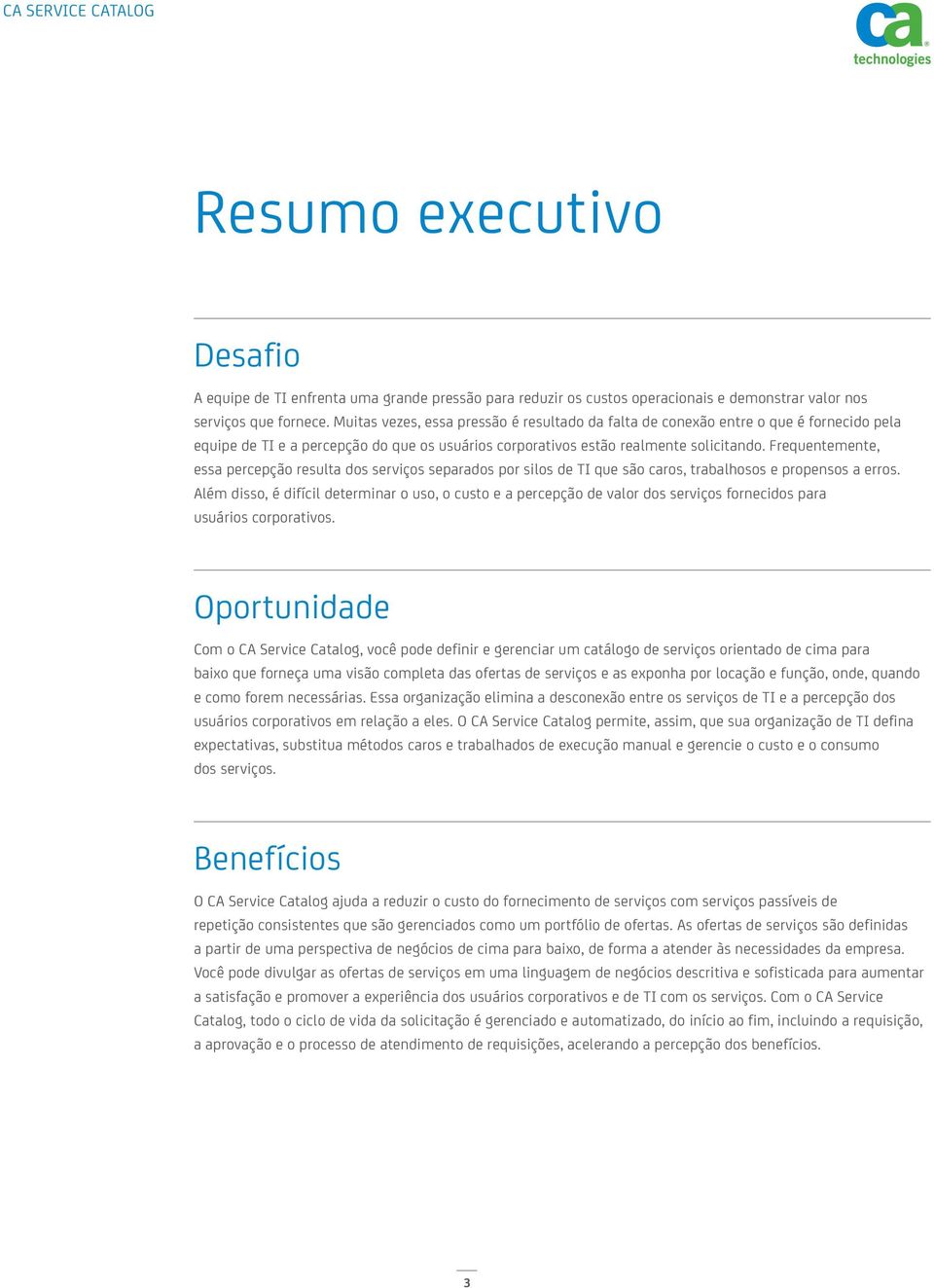 Frequentemente, essa percepção resulta dos serviços separados por silos de TI que são caros, trabalhosos e propensos a erros.