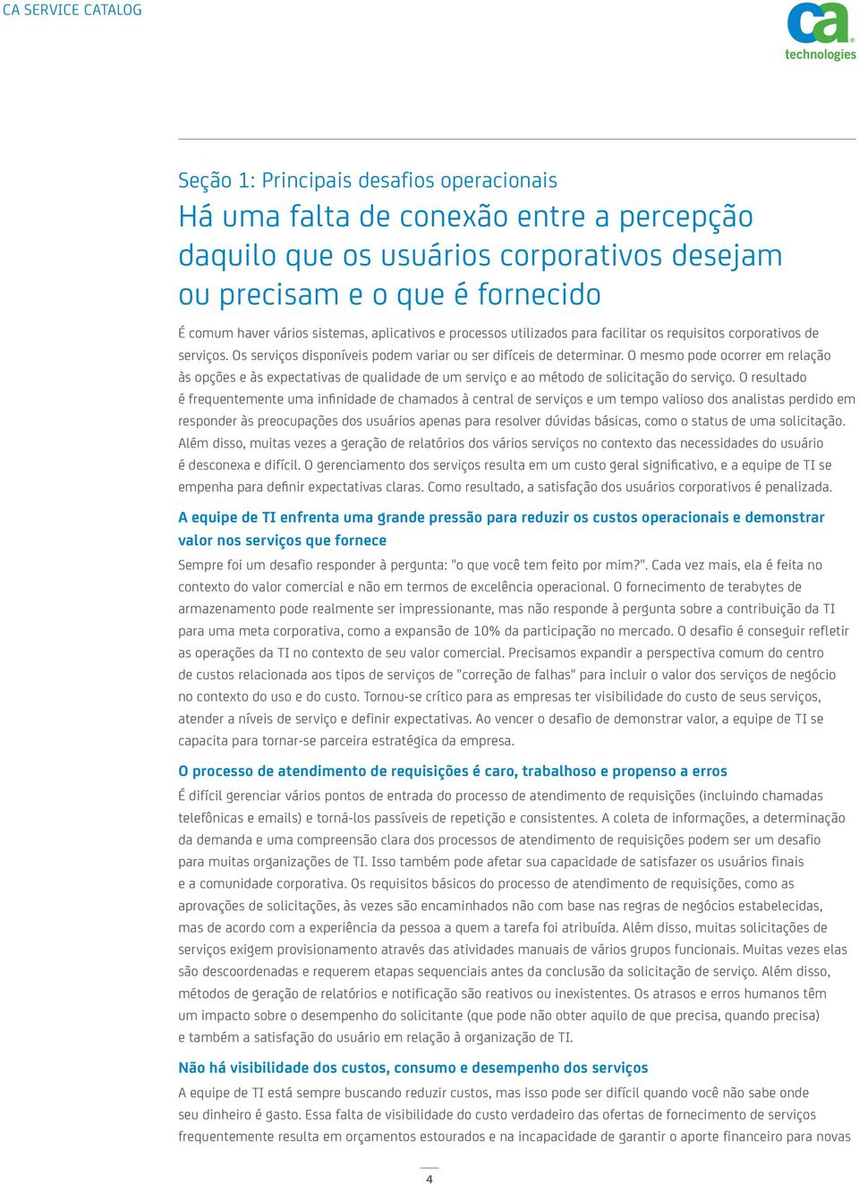 O mesmo pode ocorrer em relação às opções e às expectativas de qualidade de um serviço e ao método de solicitação do serviço.