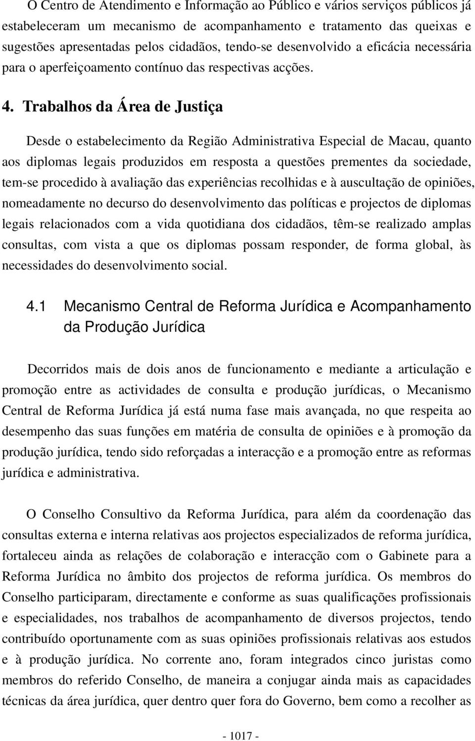 Trabalhos da Área de Justiça Desde o estabelecimento da Região Administrativa Especial de Macau, quanto aos diplomas legais produzidos em resposta a questões prementes da sociedade, tem-se procedido