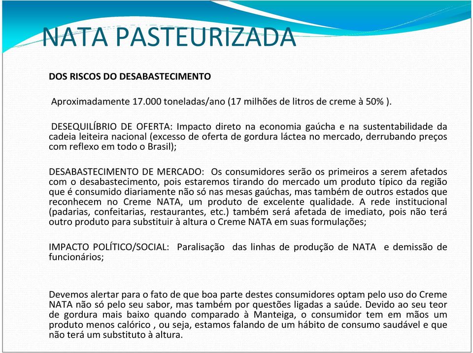 Brasil); DESABASTECIMENTO DE MERCADO: Os consumidores serão os primeiros a serem afetados com o desabastecimento, pois estaremos tirando do mercado um produto típico da região que éconsumido