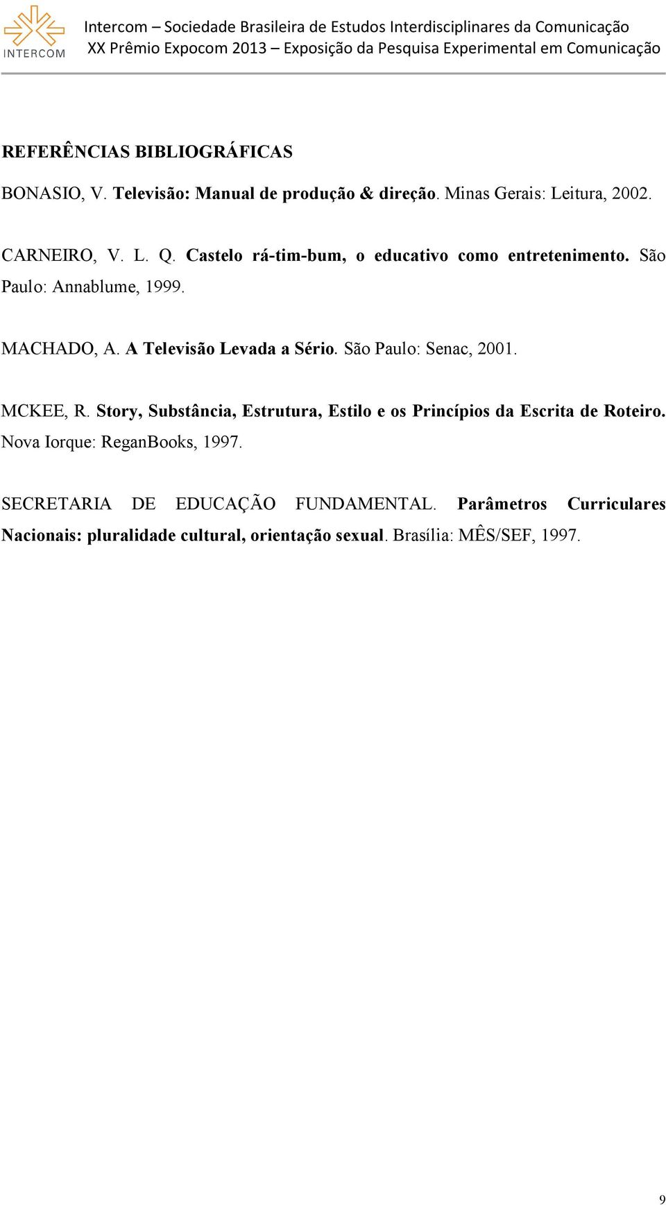 São Paulo: Senac, 2001. MCKEE, R. Story, Substância, Estrutura, Estilo e os Princípios da Escrita de Roteiro.