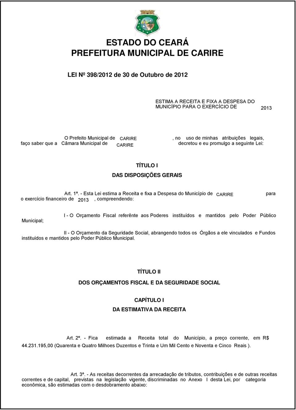 - Esta Lei estima a Receita e fixa a Despesa do Município de o exercício financeiro de 2013, compreendendo: CARIRE para Municipal; I - O Orçamento Fiscal referênte aos Poderes instituídos e mantidos