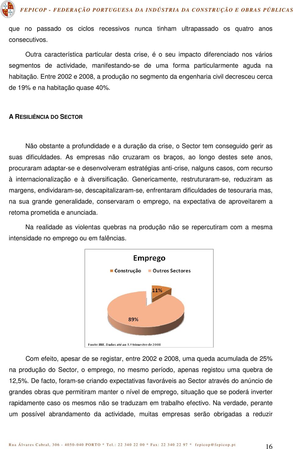 Entre 2002 e 2008, a produção no segmento da engenharia civil decresceu cerca de 19% e na habitação quase 40%.