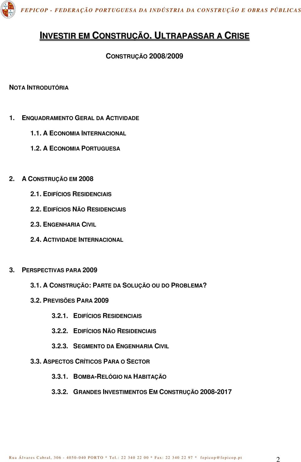 1. A CONSTRUÇÃO: PARTE DA SOLUÇÃO OU DO PROBLEMA? 3.2. PREVISÕES PARA 2009 3.2.1. EDIFÍCIOS RESIDENCIAIS 3.2.2. EDIFÍCIOS NÃO RESIDENCIAIS 3.2.3. SEGMENTO DA ENGENHARIA CIVIL 3.