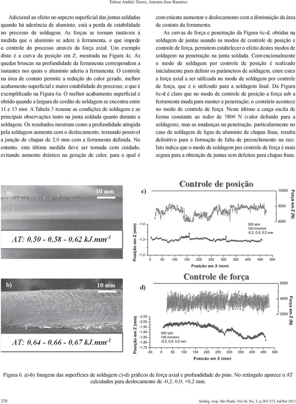 Um exemplo disto é a curva da posição em Z, mostrada na Figura 4c. As quedas bruscas na profundidade da ferramenta correspondem a instantes nos quais o alumínio aderiu à ferramenta.