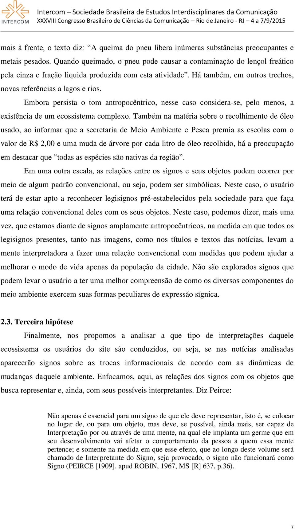 Embora persista o tom antropocêntrico, nesse caso considera-se, pelo menos, a existência de um ecossistema complexo.