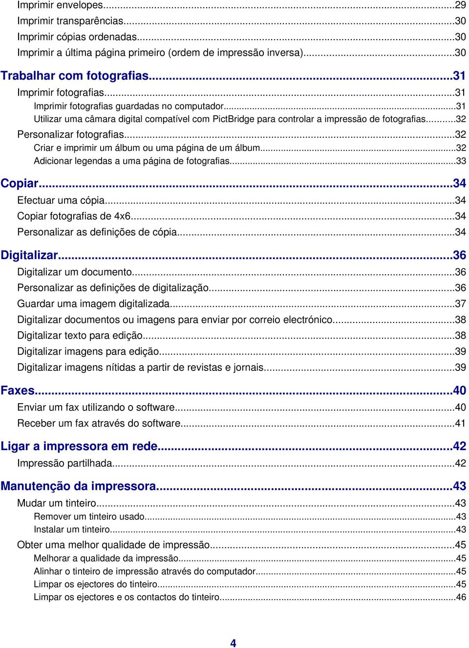 ..32 Personalizar fotografias...32 Criar e imprimir um álbum ou uma página de um álbum...32 Adicionar legendas a uma página de fotografias...33 Copiar...34 Efectuar uma cópia.