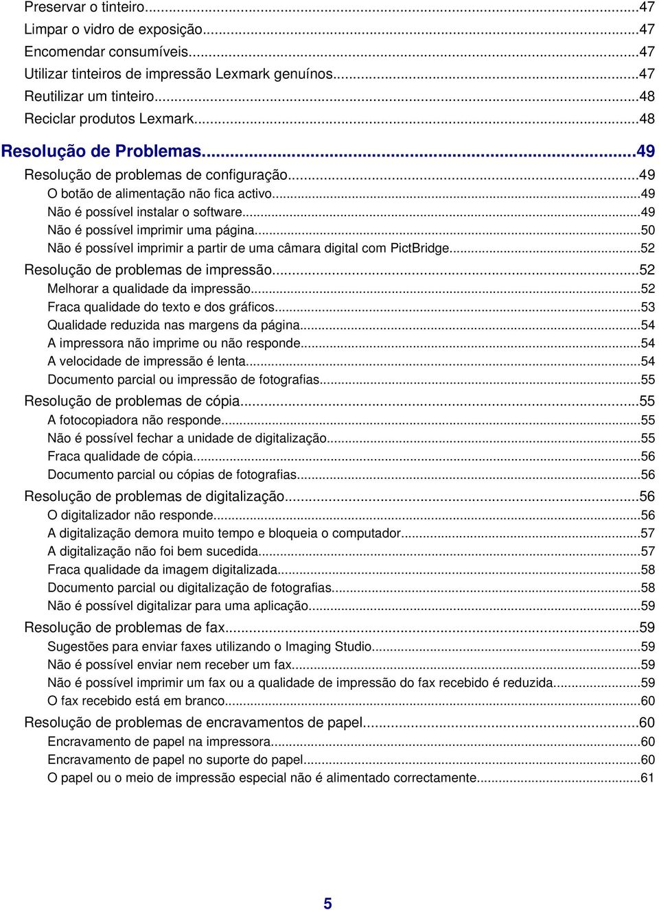 ..50 Não é possível imprimir a partir de uma câmara digital com PictBridge...52 Resolução de problemas de impressão...52 Melhorar a qualidade da impressão...52 Fraca qualidade do texto e dos gráficos.