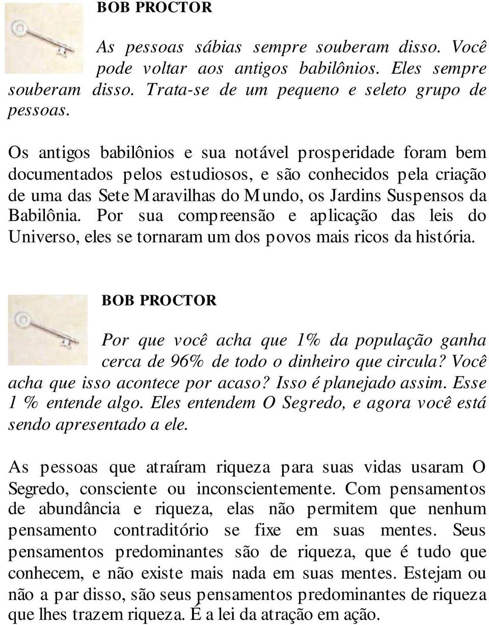 Por sua compreensão e aplicação das leis do Universo, eles se tornaram um dos povos mais ricos da história.