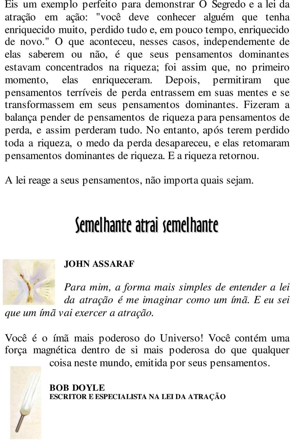 Depois, permitiram que pensamentos terríveis de perda entrassem em suas mentes e se transformassem em seus pensamentos dominantes.