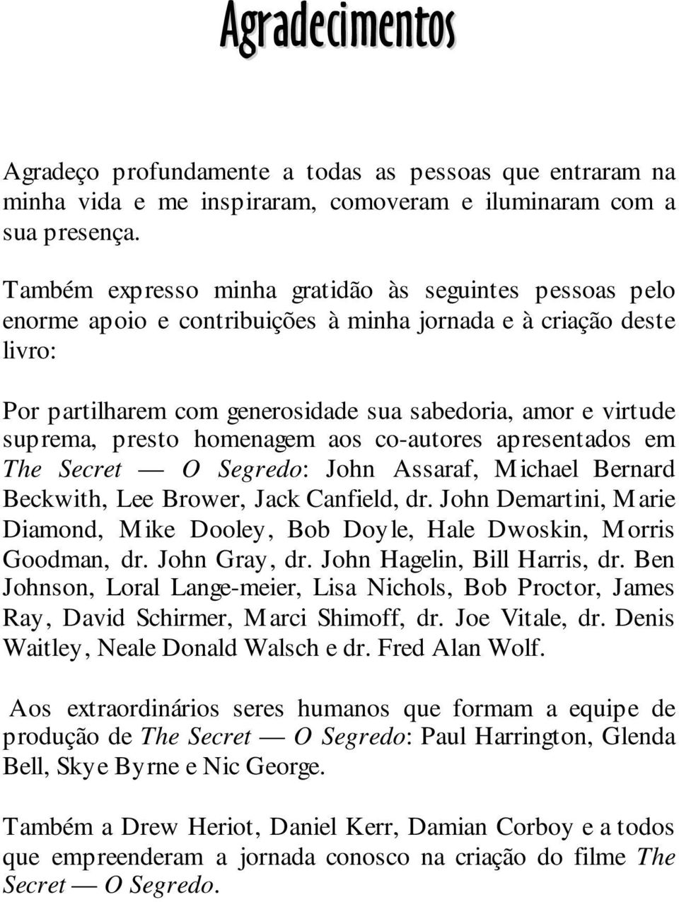 presto homenagem aos co-autores apresentados em The Secret O Segredo: John Assaraf, Michael Bernard Beckwith, Lee Brower, Jack Canfield, dr.