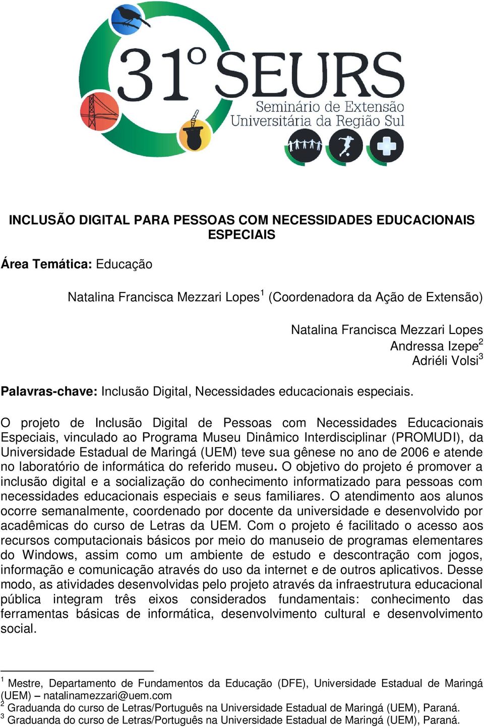 Adriéli Volsi 3 O projeto de Inclusão Digital de Pessoas com Necessidades Educacionais Especiais, vinculado ao Programa Museu Dinâmico Interdisciplinar (PROMUDI), da Universidade Estadual de Maringá