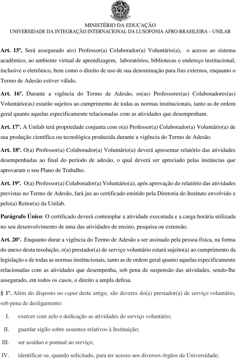 eletrônico, bem como o direito de uso de sua denominação para fins externos, enquanto o Termo de Adesão estiver válido. Art. 16º.