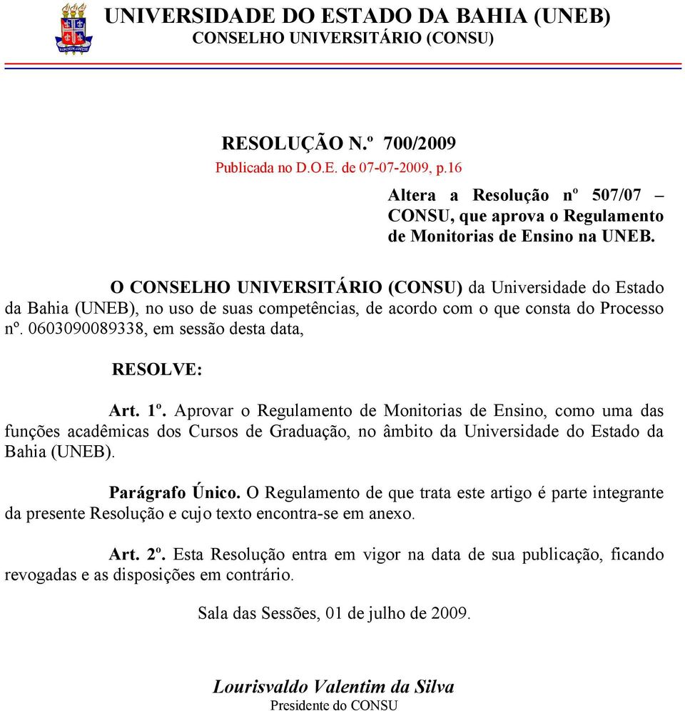 O CONSELHO UNIVERSITÁRIO (CONSU) da Universidade do Estado da Bahia (UNEB), no uso de suas competências, de acordo com o que consta do Processo nº. 0603090089338, em sessão desta data, RESOLVE: Art.
