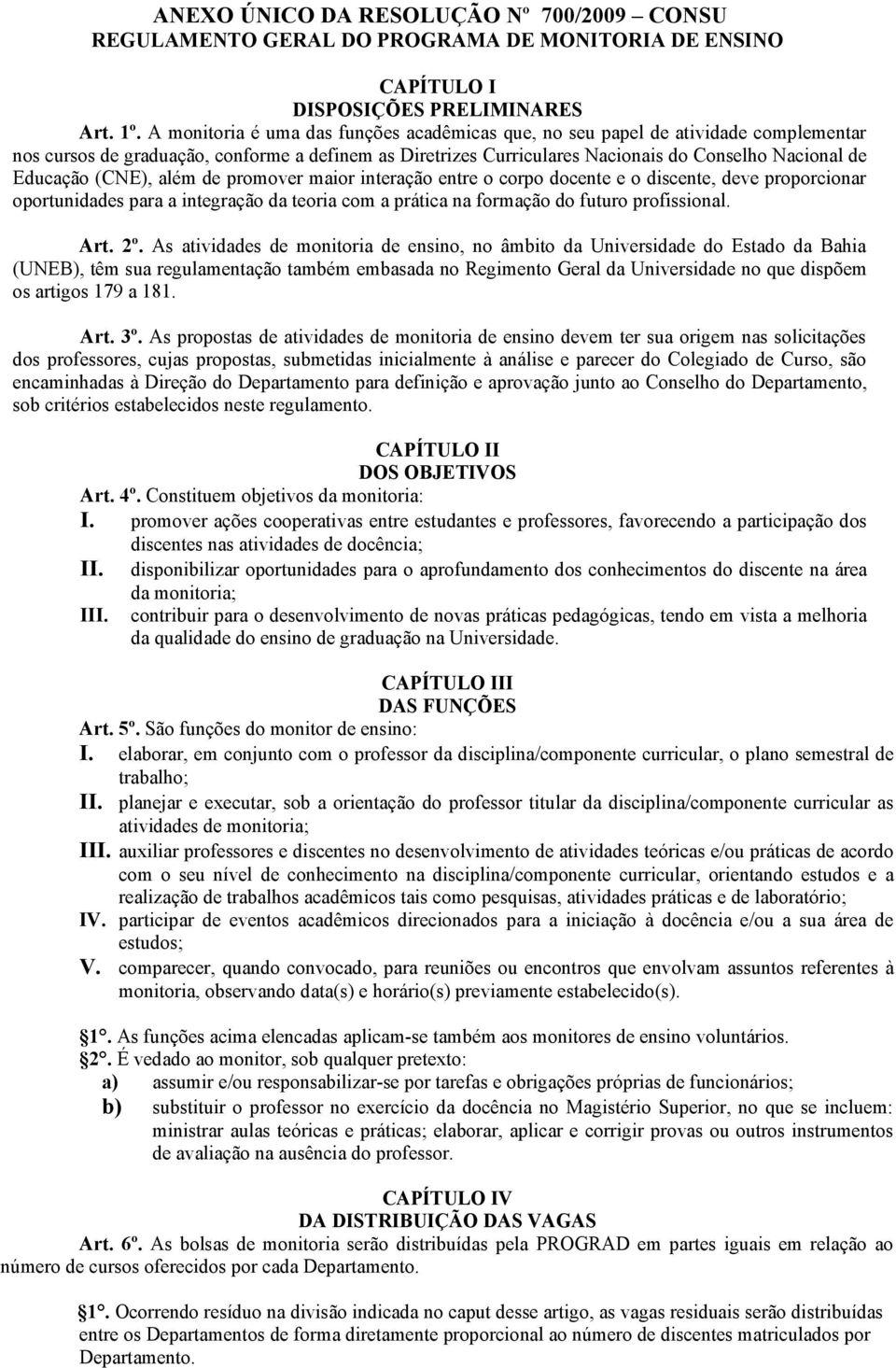 (CNE), além de promover maior interação entre o corpo docente e o discente, deve proporcionar oportunidades para a integração da teoria com a prática na formação do futuro profissional. Art. 2º.