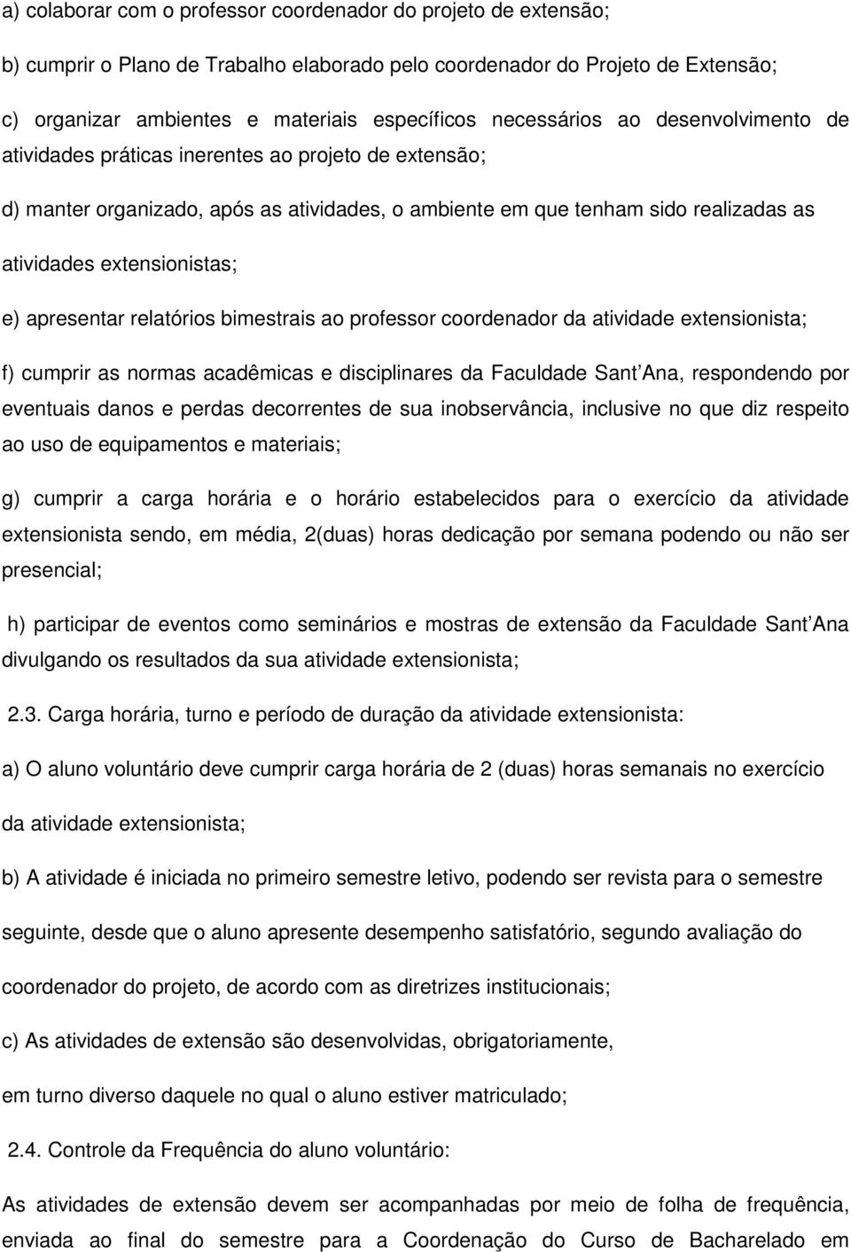 extensionistas; e) apresentar relatórios bimestrais ao professor coordenador da atividade extensionista; f) cumprir as normas acadêmicas e disciplinares da Faculdade Sant Ana, respondendo por