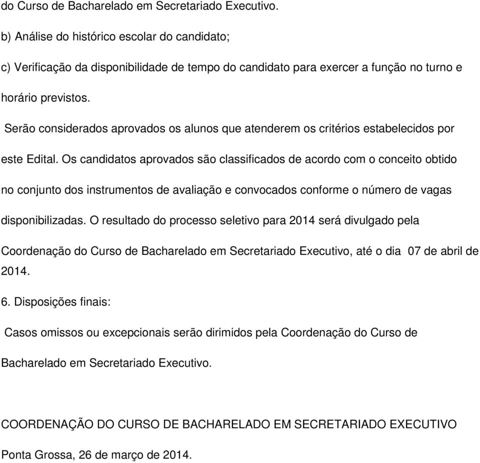 Serão considerados aprovados os alunos que atenderem os critérios estabelecidos por este Edital.