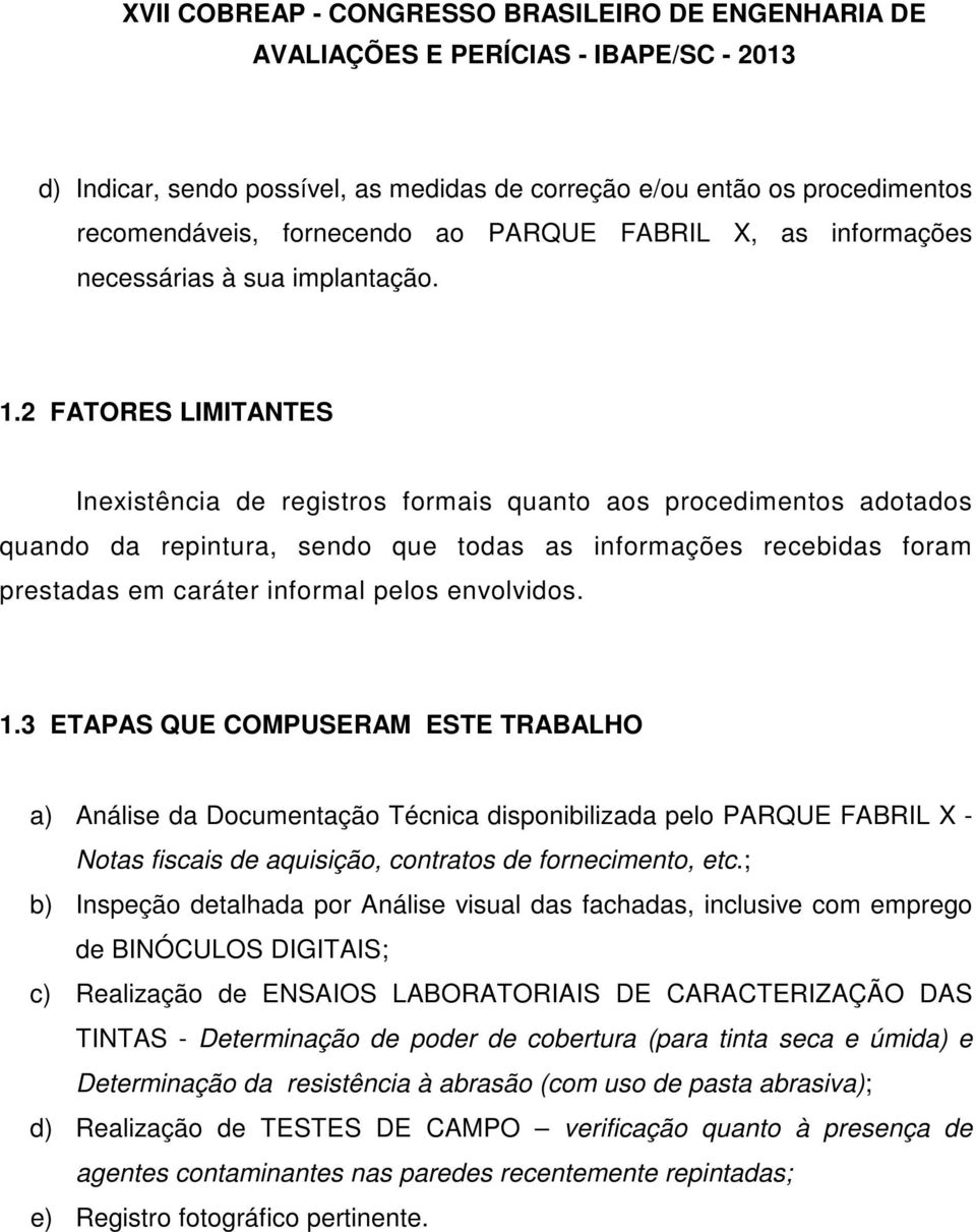 envolvidos. 1.3 ETAPAS QUE COMPUSERAM ESTE TRABALHO a) Análise da Documentação Técnica disponibilizada pelo PARQUE FABRIL X - Notas fiscais de aquisição, contratos de fornecimento, etc.