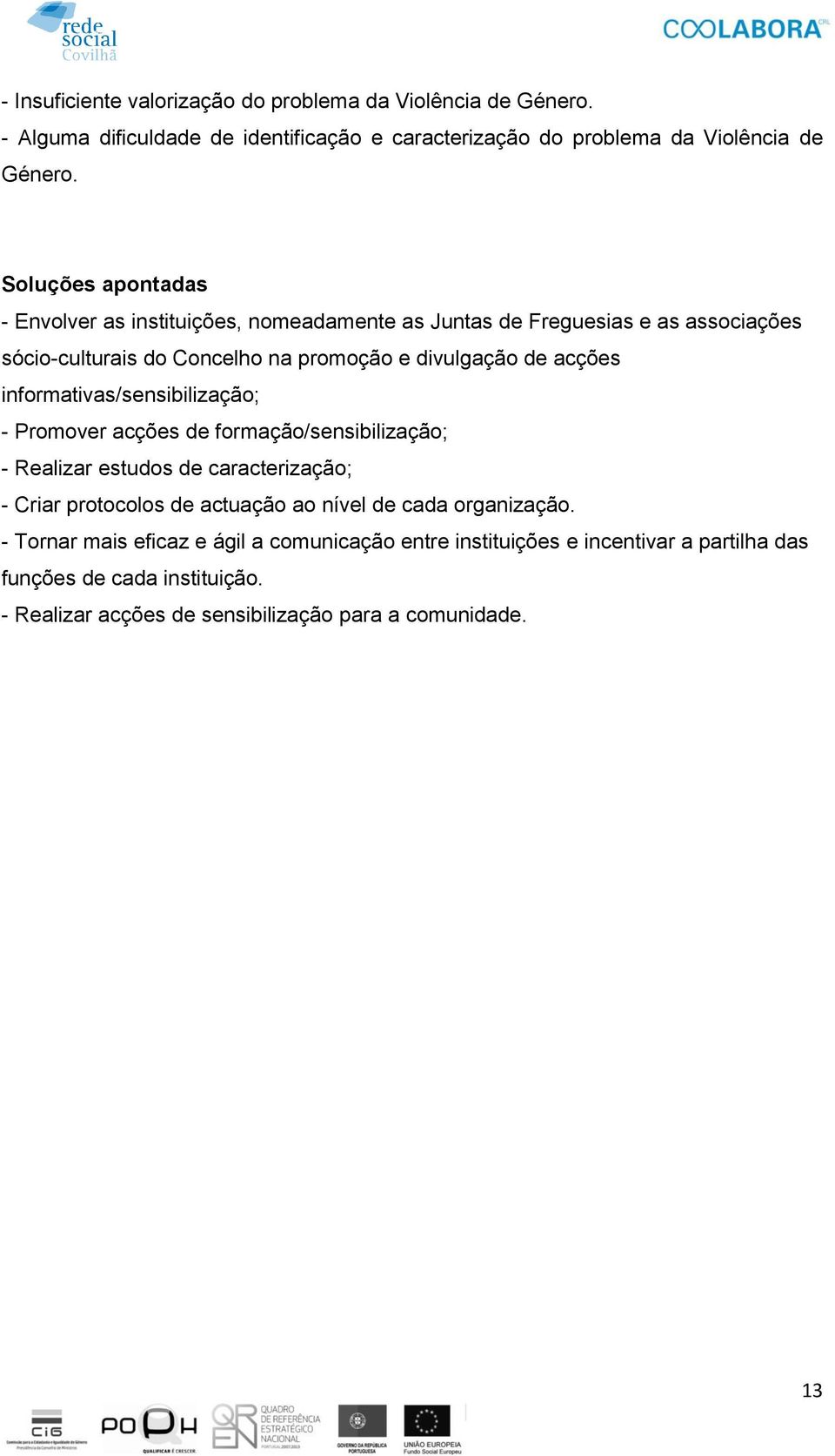 informativas/sensibilização; - Promover acções de formação/sensibilização; - Realizar estudos de caracterização; - Criar protocolos de actuação ao nível de cada