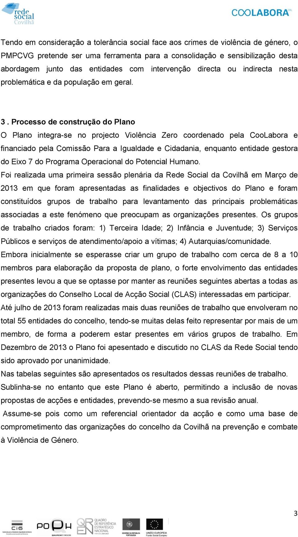 Processo de construção do Plano O Plano integra-se no projecto Violência Zero coordenado pela CooLabora e financiado pela Comissão Para a Igualdade e Cidadania, enquanto entidade gestora do Eixo 7 do