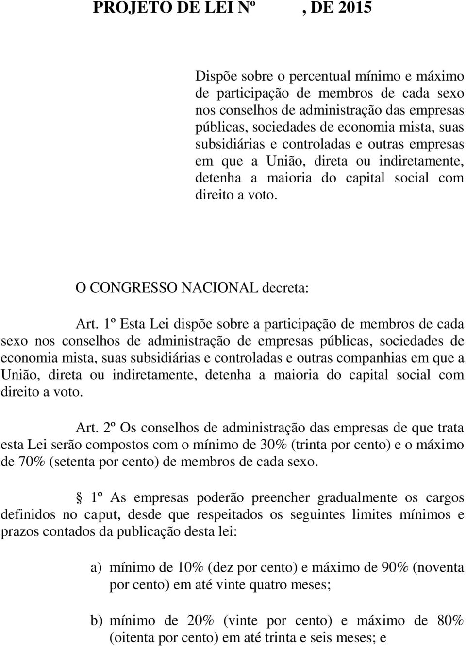 1º Esta Lei dispõe sobre a participação de membros de cada sexo nos conselhos de administração de empresas públicas, sociedades de economia mista, suas subsidiárias e controladas e outras companhias