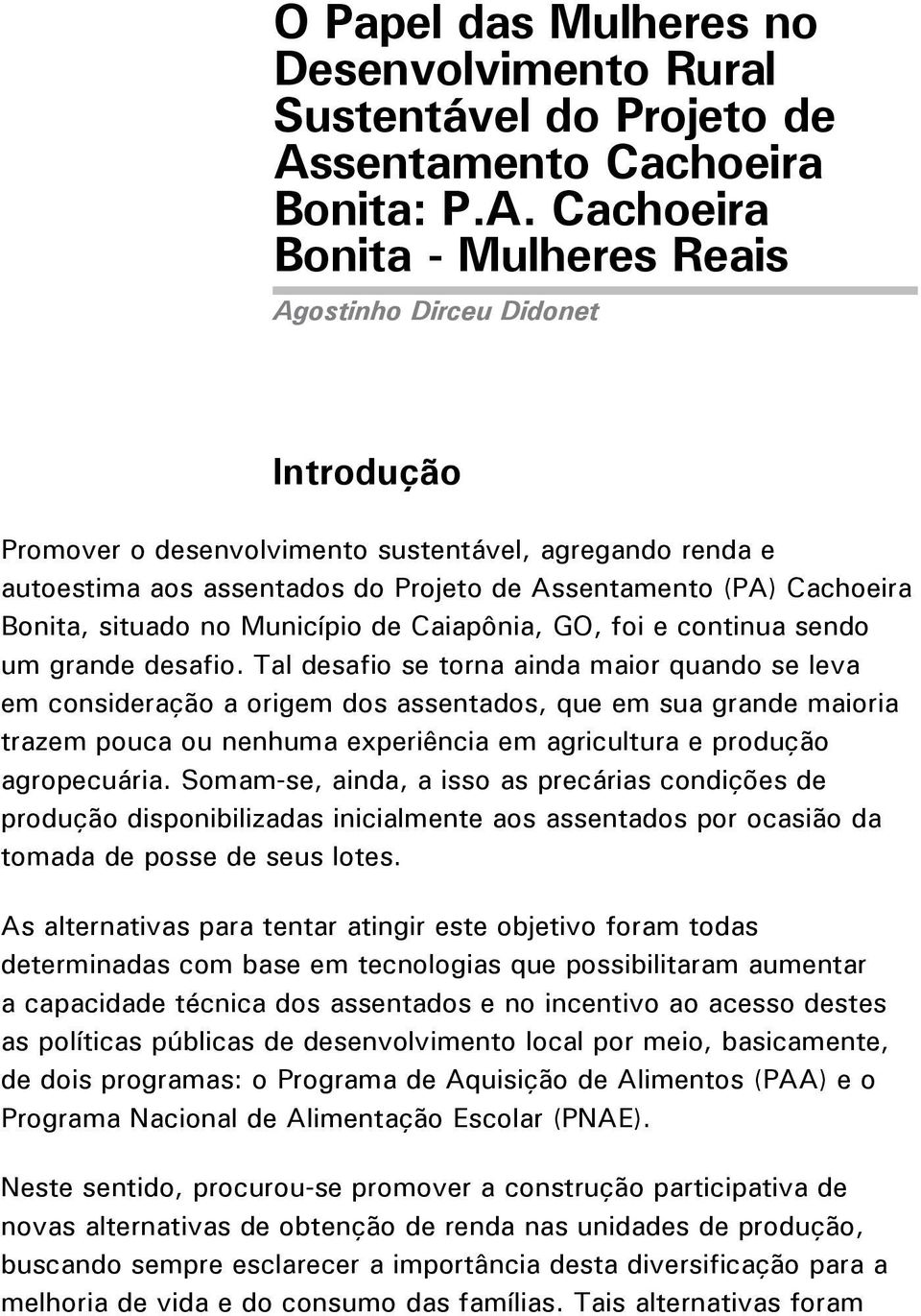 Cachoeira Bonita - Mulheres Reais Agostinho Dirceu Didonet Introdução Promover o desenvolvimento sustentável, agregando renda e autoestima aos assentados do Projeto de Assentamento (PA) Cachoeira