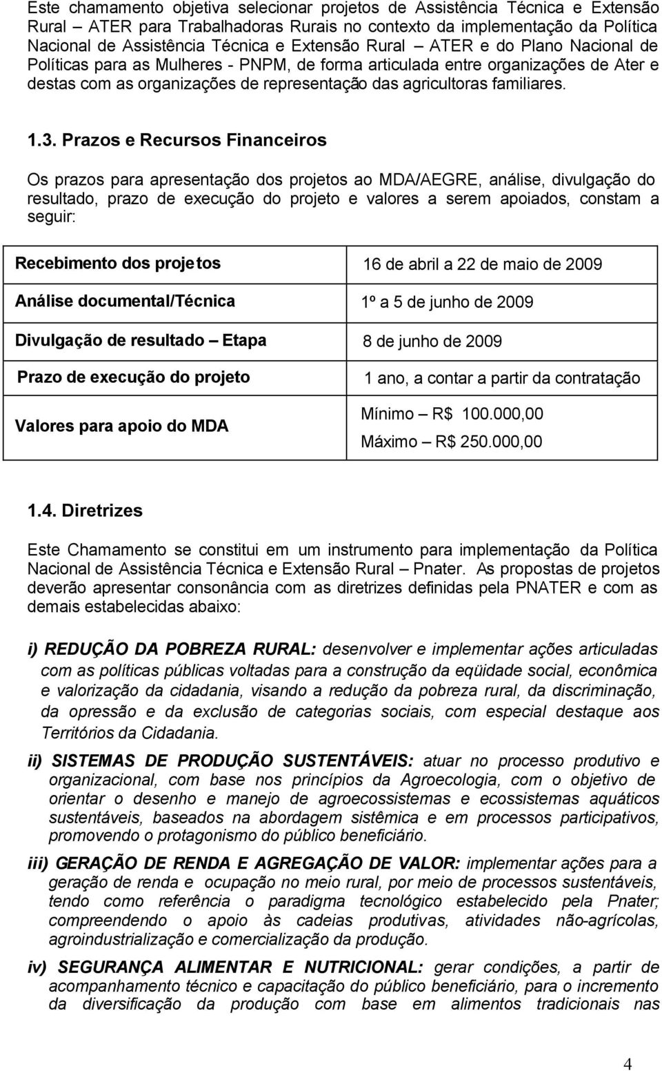 Prazos e Recursos Financeiros Os prazos para apresentação dos projetos ao MDA/AEGRE, análise, divulgação do resultado, prazo de execução do projeto e valores a serem apoiados, constam a seguir: