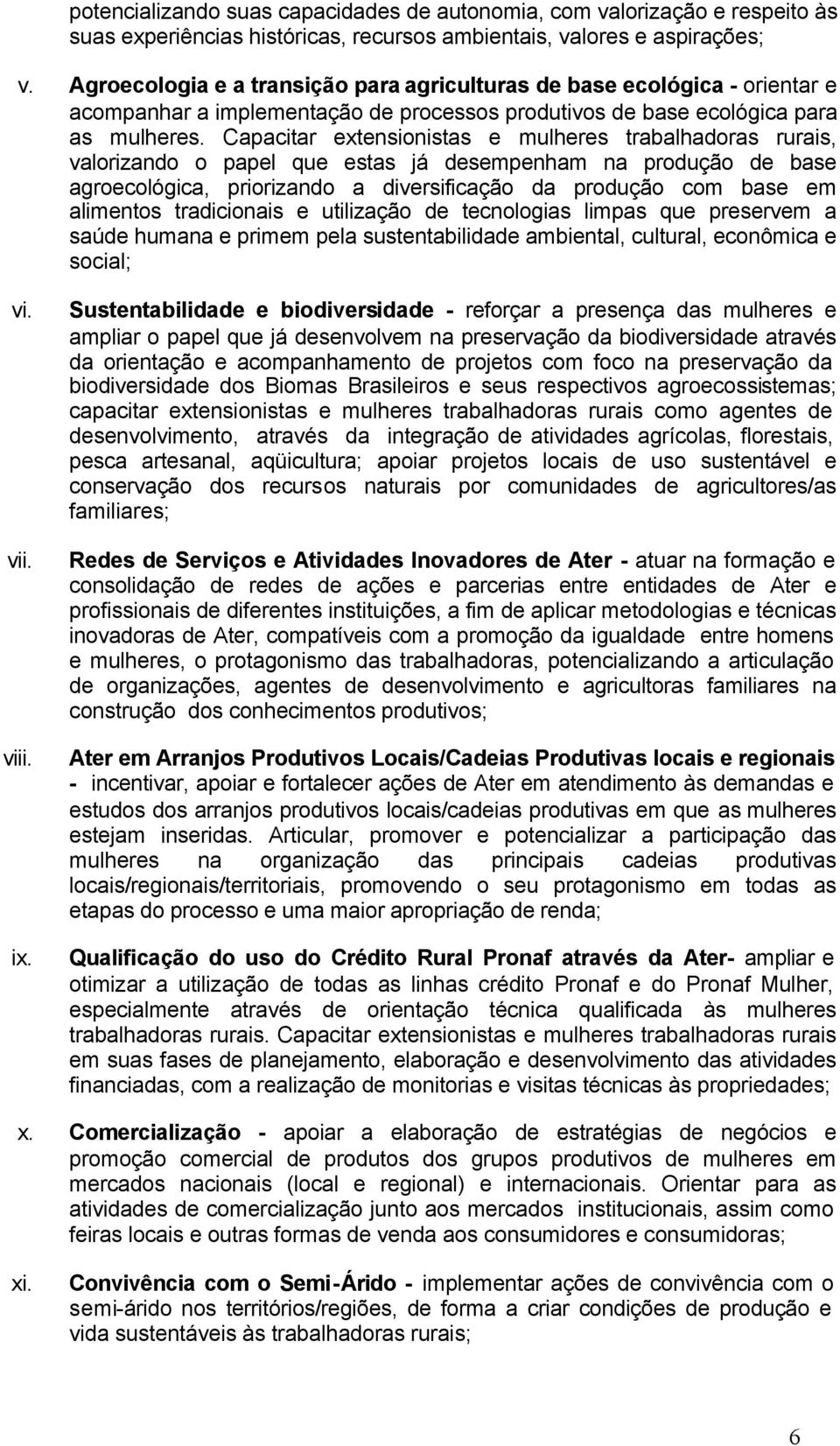 Capacitar extensionistas e mulheres trabalhadoras rurais, valorizando o papel que estas já desempenham na produção de base agroecológica, priorizando a diversificação da produção com base em