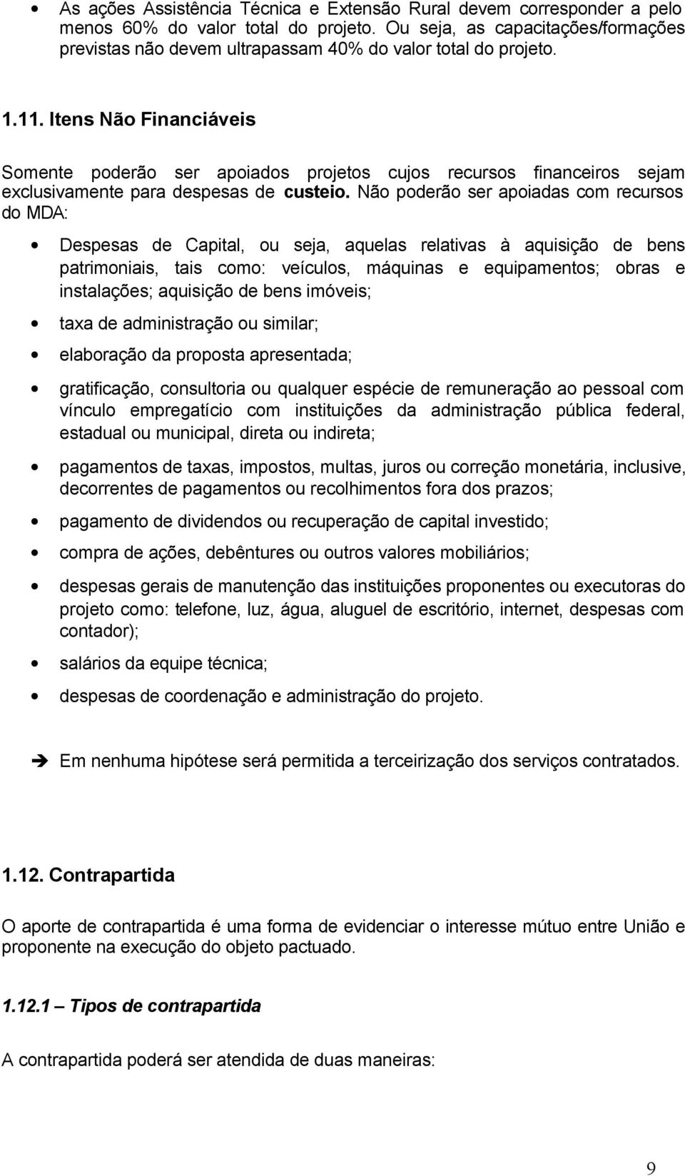 Itens Não Financiáveis Somente poderão ser apoiados projetos cujos recursos financeiros sejam exclusivamente para despesas de custeio.