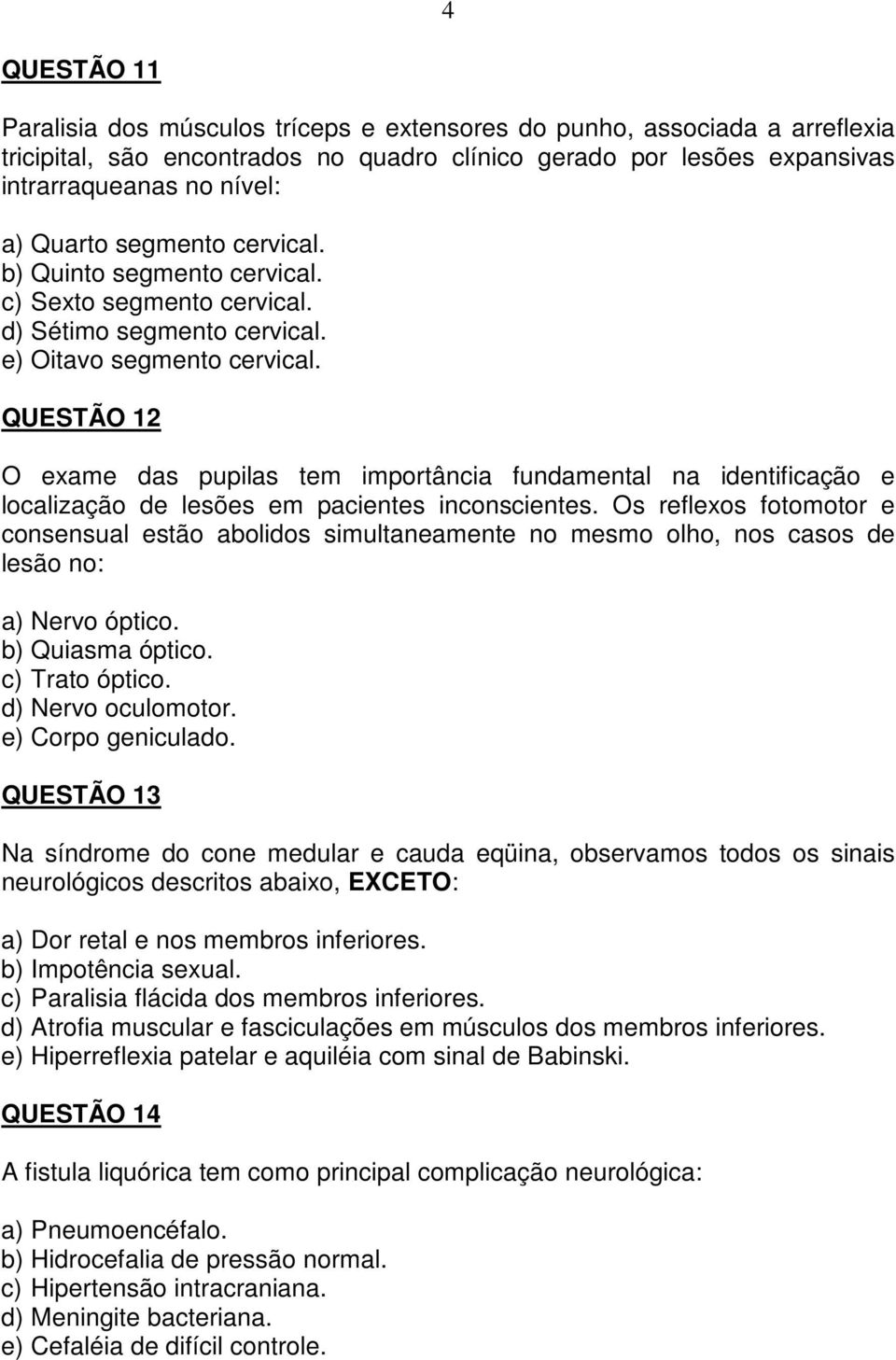 QUESTÃO 12 O exame das pupilas tem importância fundamental na identificação e localização de lesões em pacientes inconscientes.