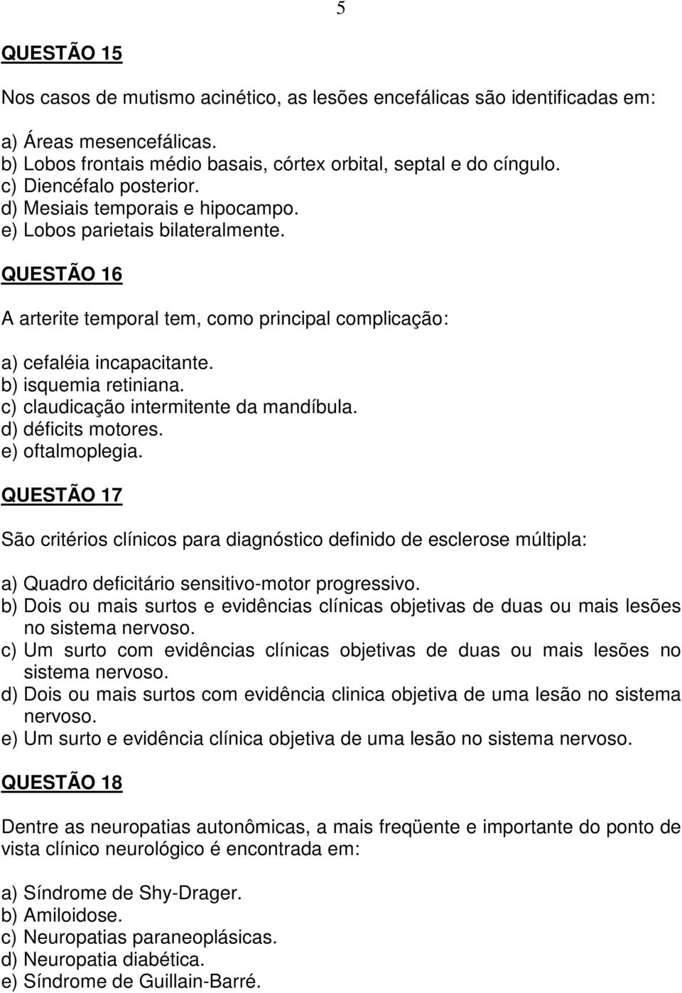 b) isquemia retiniana. c) claudicação intermitente da mandíbula. d) déficits motores. e) oftalmoplegia.