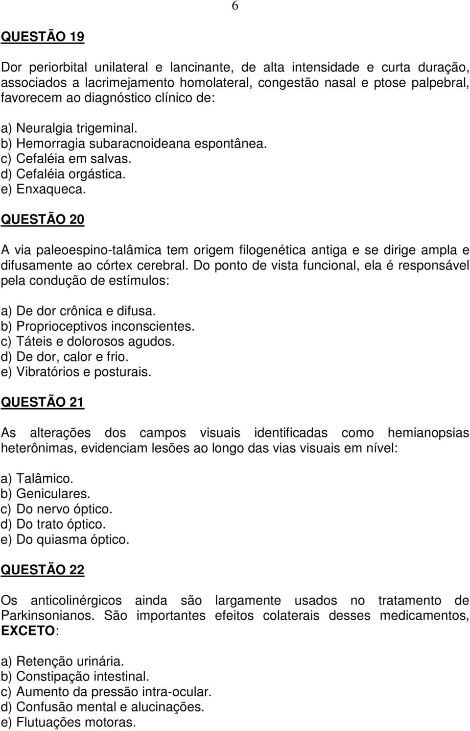 QUESTÃO 20 A via paleoespino-talâmica tem origem filogenética antiga e se dirige ampla e difusamente ao córtex cerebral.