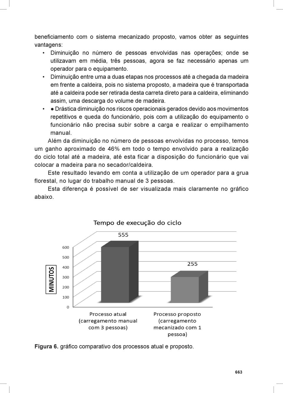 Diminuição entre uma a duas etapas nos processos até a chegada da madeira em frente a caldeira, pois no sistema proposto, a madeira que é transportada até a caldeira pode ser retirada desta carreta