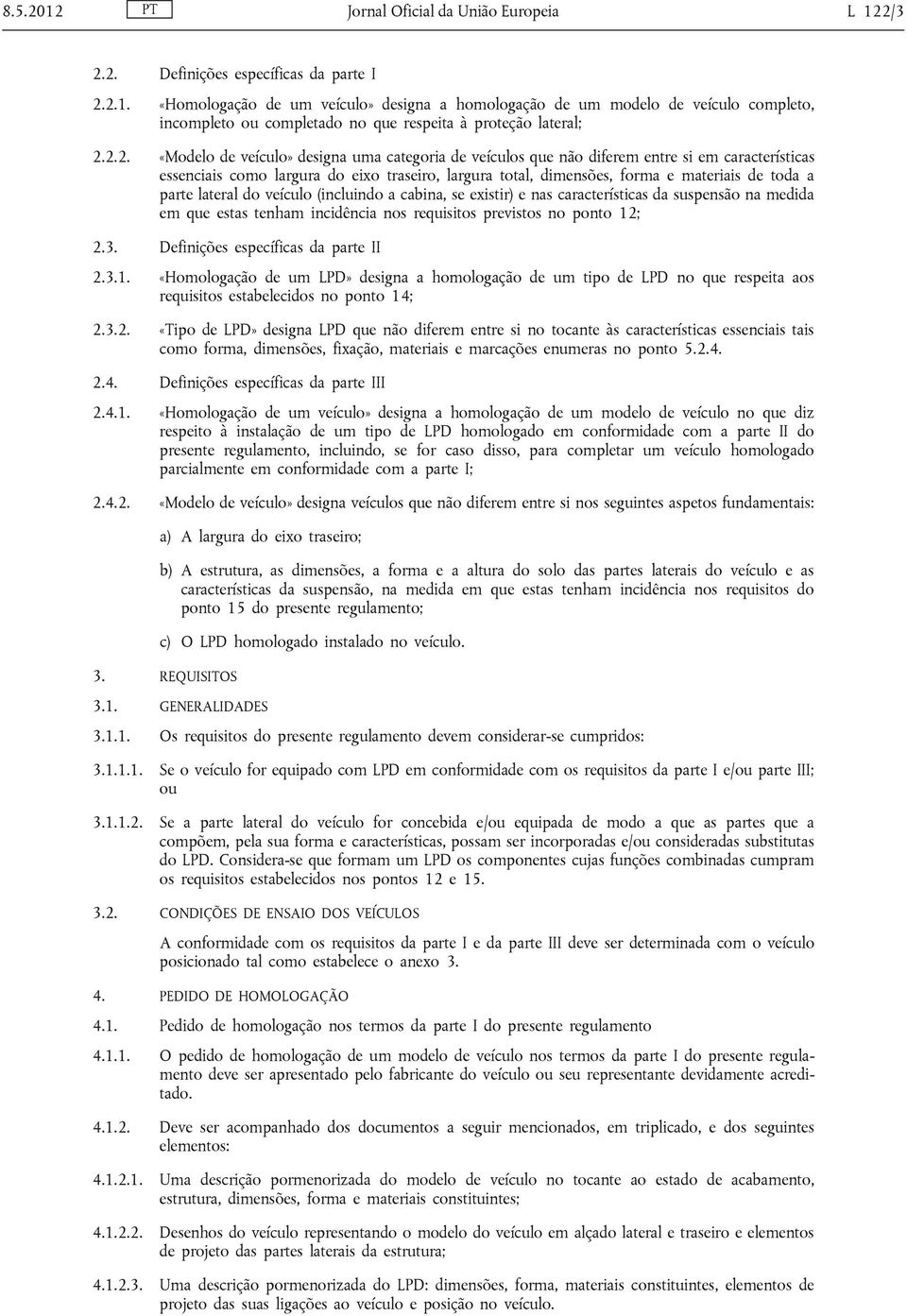 parte lateral do veículo (incluindo a cabina, se existir) e nas características da suspensão na medida em que estas tenham incidência nos requisitos previstos no ponto 12; 2.3.