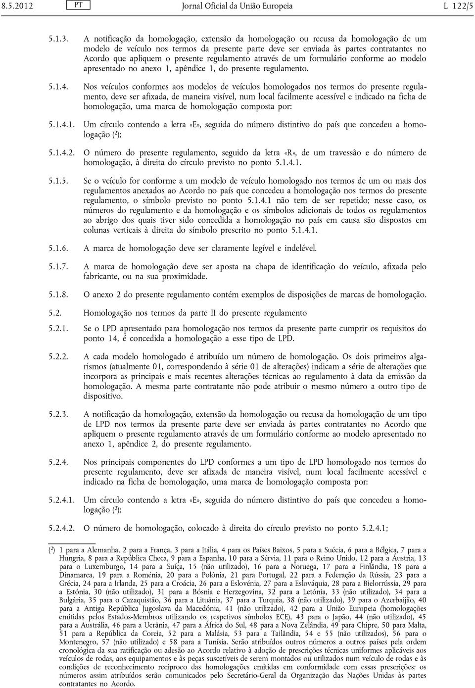 presente regulamento através de um formulário conforme ao modelo apresentado no anexo 1, apêndice 1, do presente regulamento. 5.1.4.