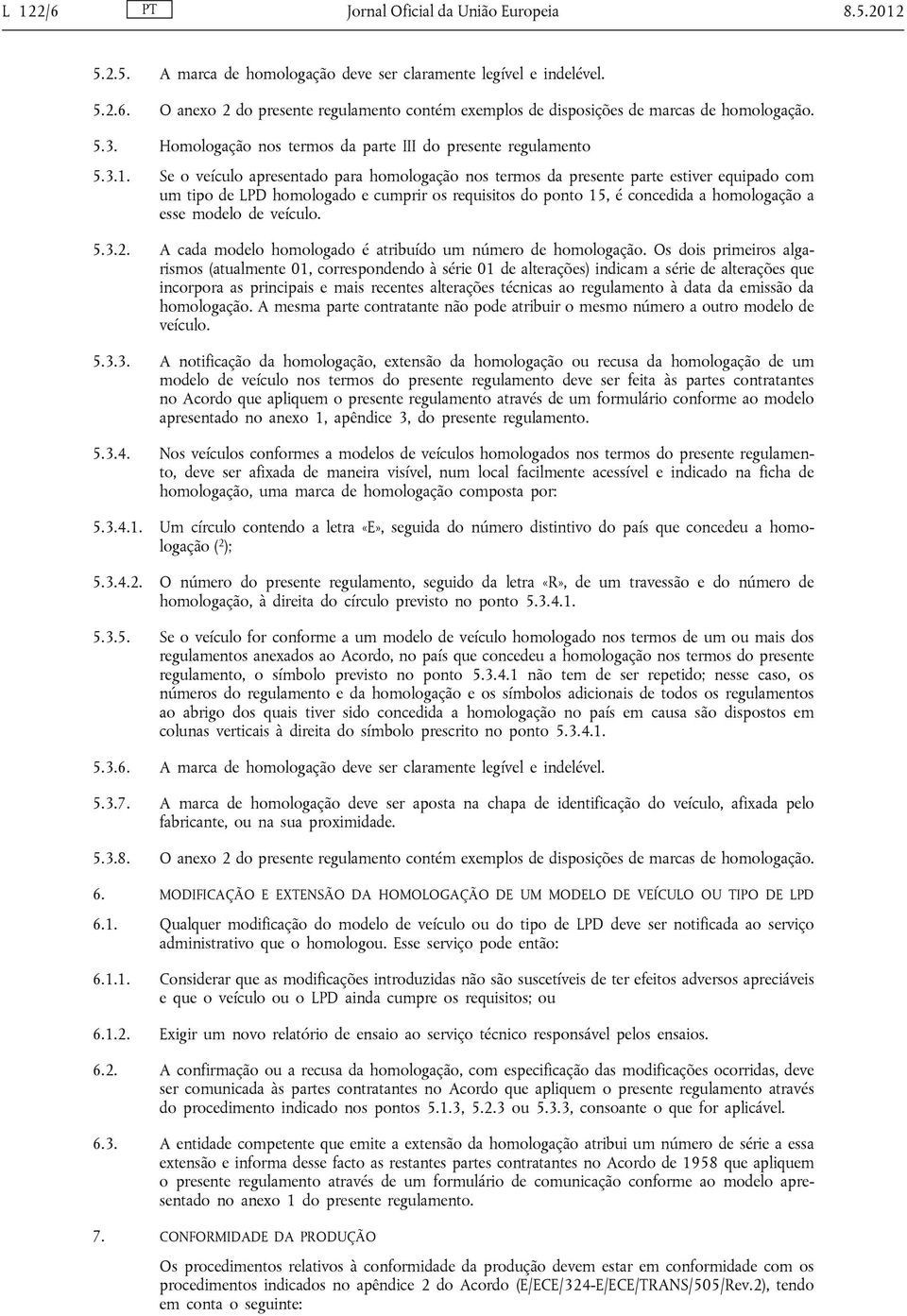 Se o veículo apresentado para homologação nos termos da presente parte estiver equipado com um tipo de LPD homologado e cumprir os requisitos do ponto 15, é concedida a homologação a esse modelo de