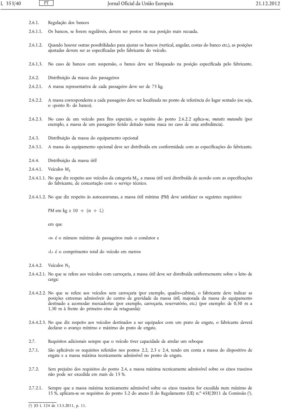 6.2.1. A massa representativa de cada passageiro deve ser de 75 kg. 2.6.2.2. A massa correspondente a cada passageiro deve ser localizada no ponto de referência do lugar sentado (ou seja, o «ponto R» do banco).