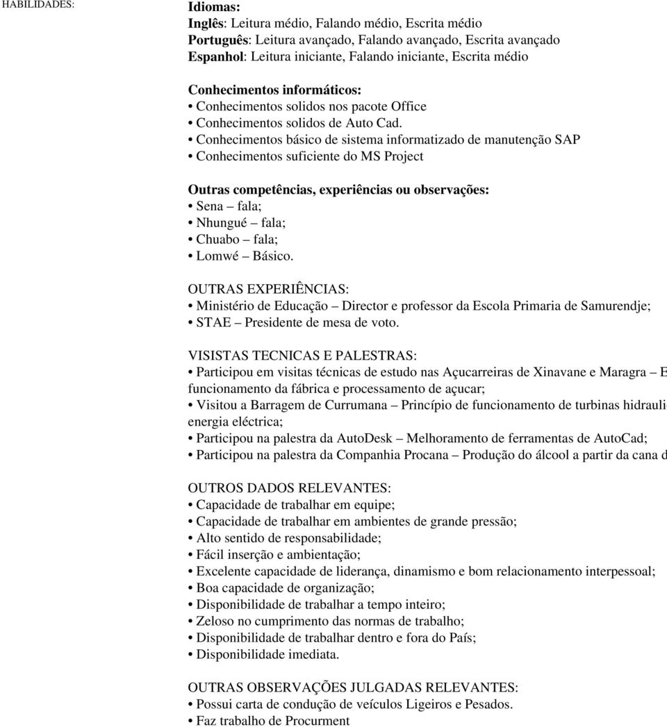 Conhecimentos básico de sistema informatizado de manutenção SAP Conhecimentos suficiente do MS Project Outras competências, experiências ou observações: Sena fala; Nhungué fala; Chuabo fala; Lomwé