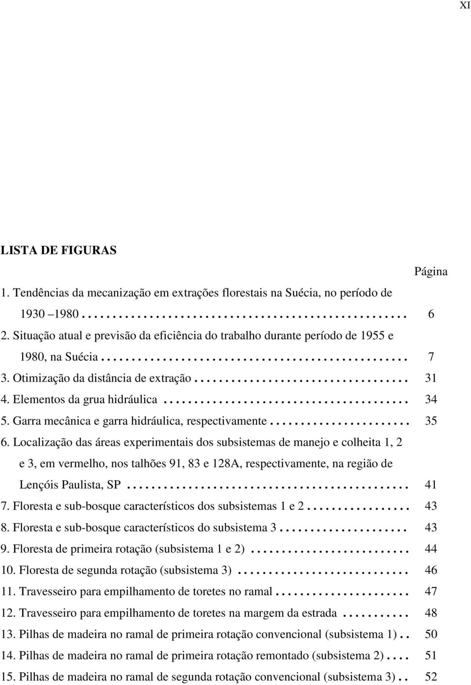 Elementos da grua hidráulica........................................ 34 5. Garra mecânica e garra hidráulica, respectivamente....................... 35 6.