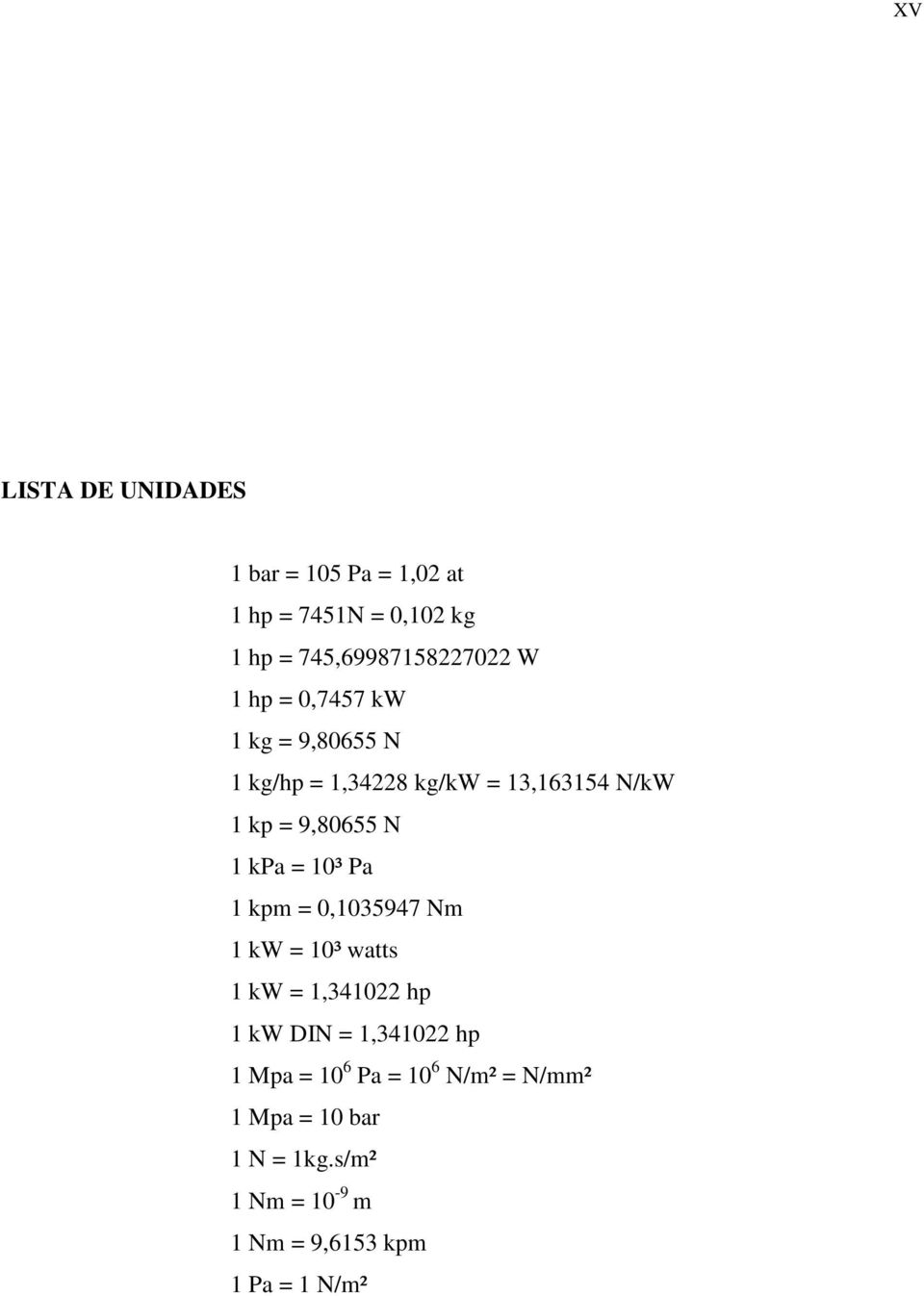 = 10³ Pa 1 kpm = 0,1035947 Nm 1 kw = 10³ watts 1 kw = 1,341022 hp 1 kw DIN = 1,341022 hp 1 Mpa =