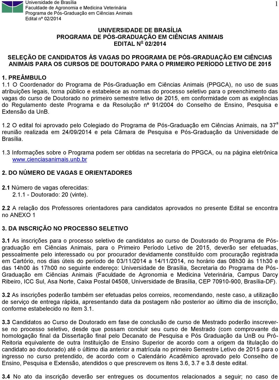 1 O Coordenador do (PPGCA), no uso de suas atribuições legais, torna público e estabelece as normas do processo seletivo para o preenchimento das vagas do curso de Doutorado no primeiro semestre