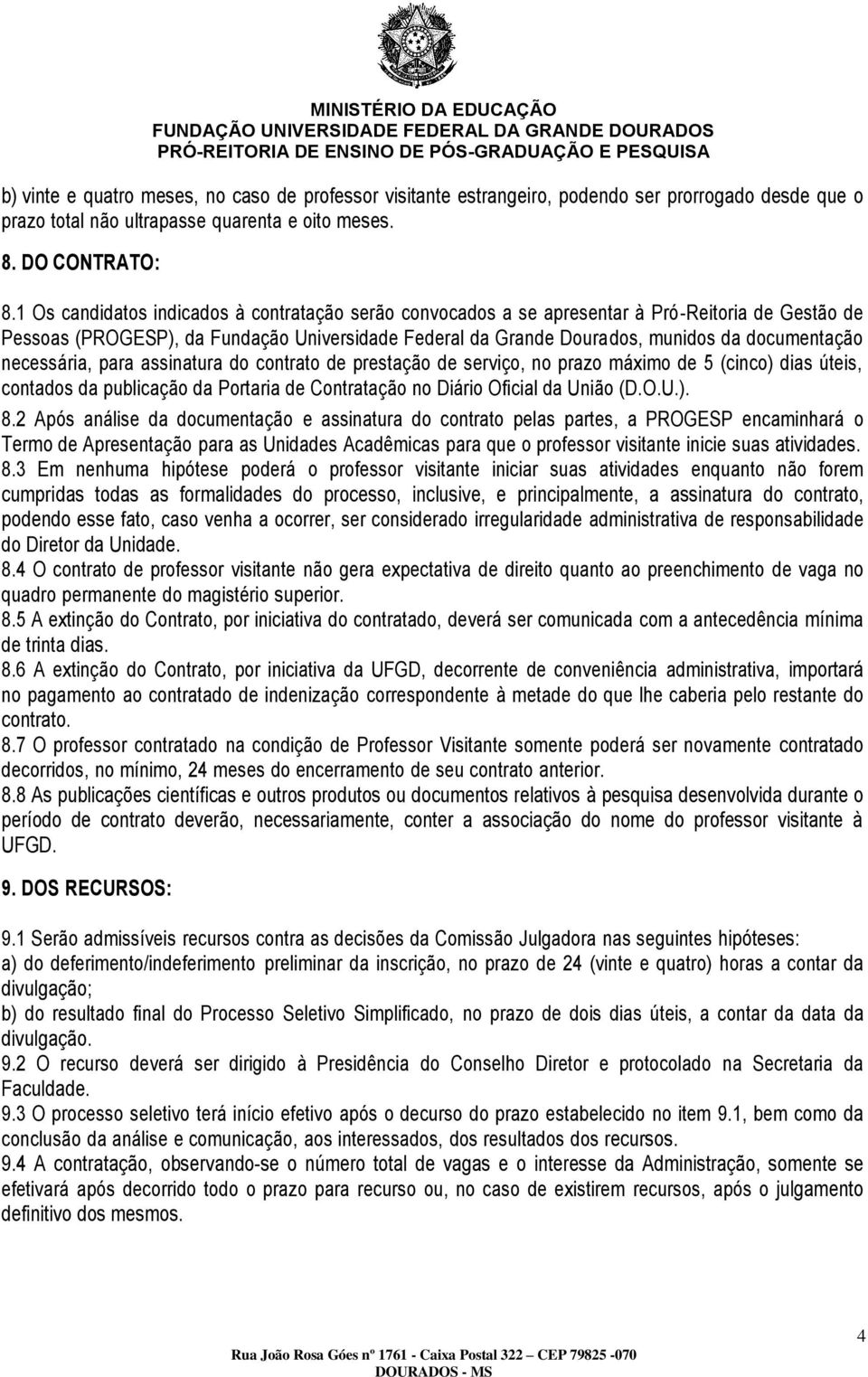 necessária, para assinatura do contrato de prestação de serviço, no prazo máximo de 5 (cinco) dias úteis, contados da publicação da Portaria de Contratação no Diário Oficial da União (D.O.U.). 8.