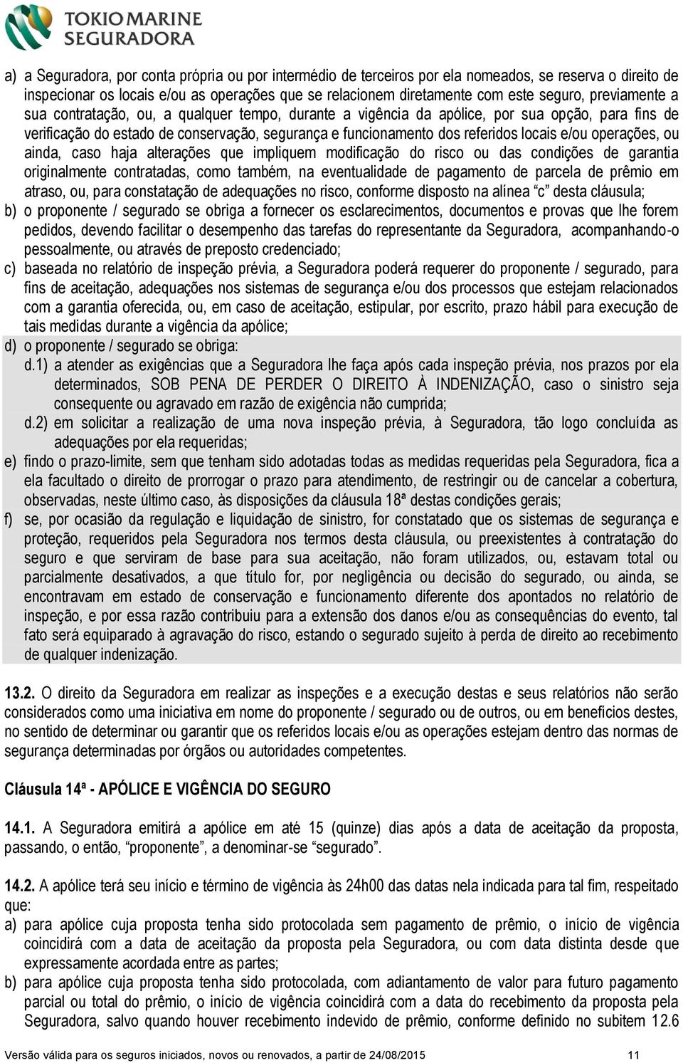 e/ou operações, ou ainda, caso haja alterações que impliquem modificação do risco ou das condições de garantia originalmente contratadas, como também, na eventualidade de pagamento de parcela de