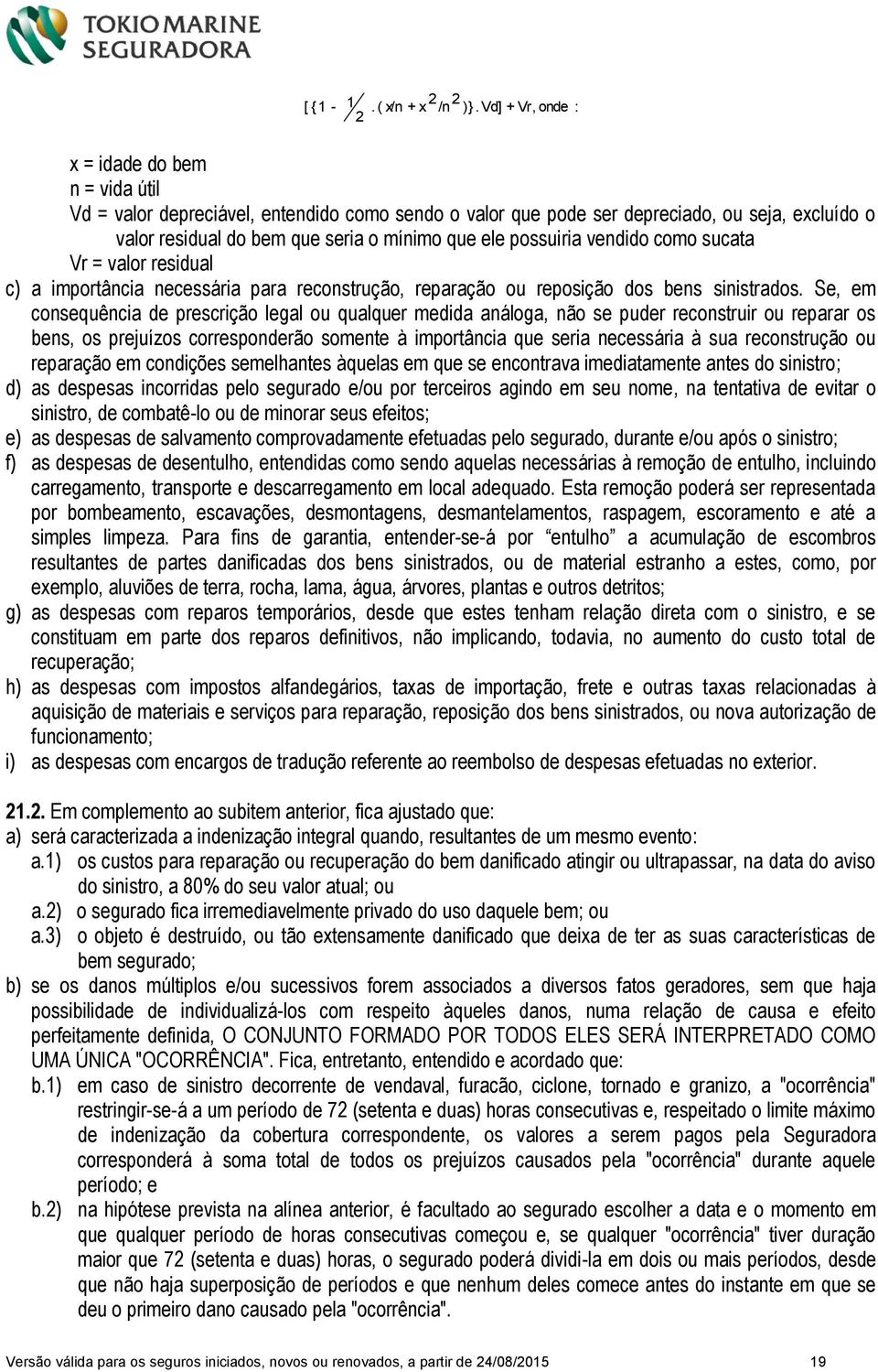 possuiria vendido como sucata Vr = valor residual c) a importância necessária para reconstrução, reparação ou reposição dos bens sinistrados.