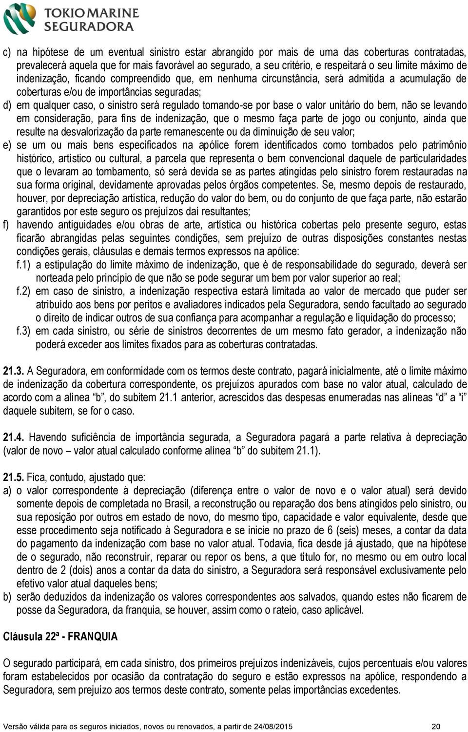 tomando-se por base o valor unitário do bem, não se levando em consideração, para fins de indenização, que o mesmo faça parte de jogo ou conjunto, ainda que resulte na desvalorização da parte