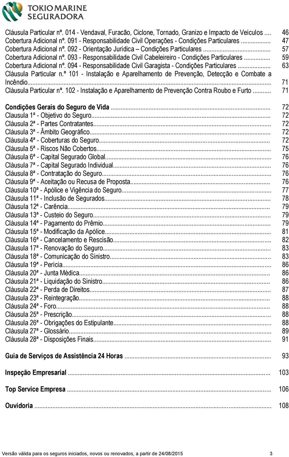 .. 57 59 63 Cláusula Particular n.º 101 - Instalação e Aparelhamento de Prevenção, Detecção e Combate a Incêndio... 71 Cláusula Particular nº.