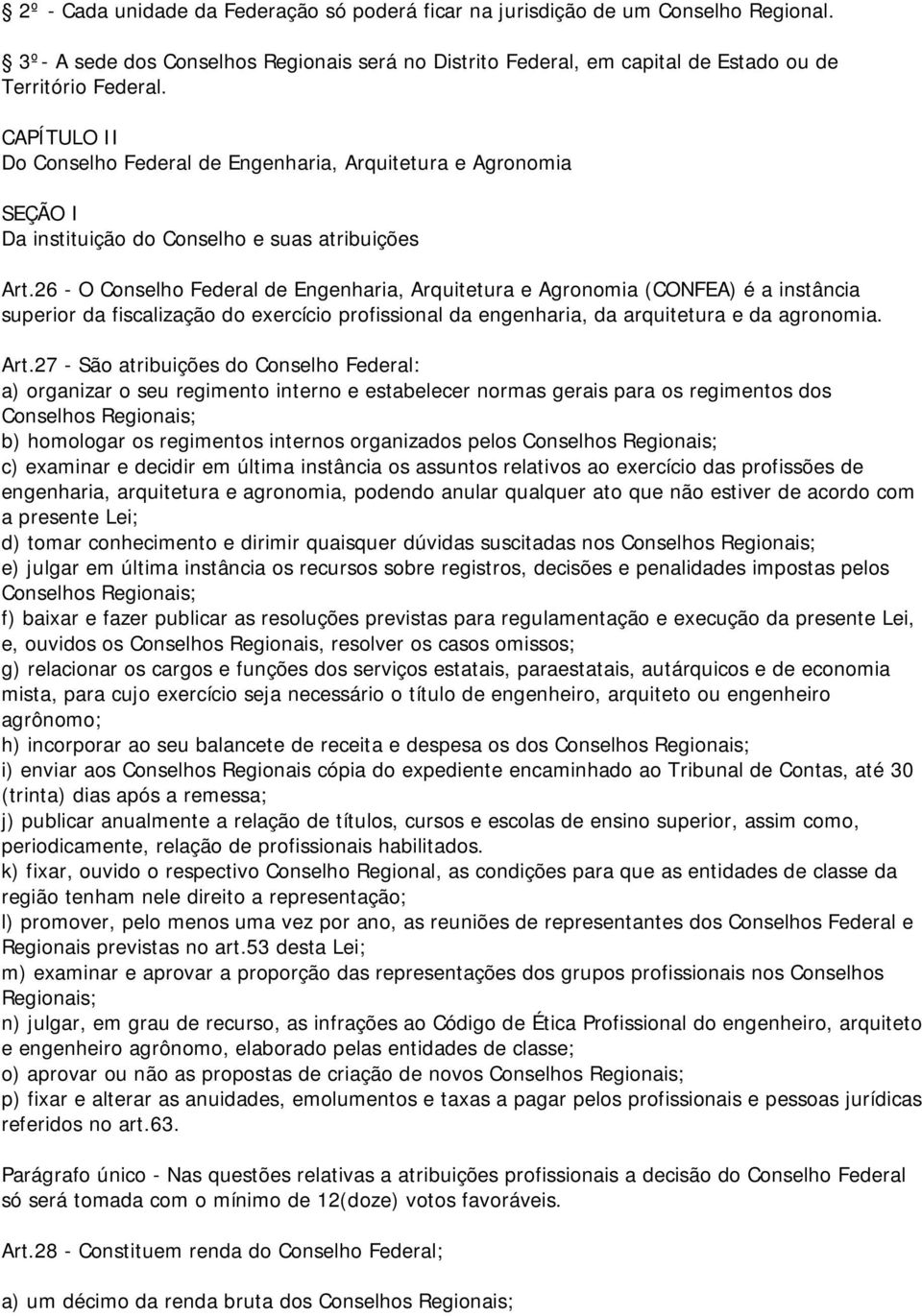 26 - O Conselho Federal de Engenharia, Arquitetura e Agronomia (CONFEA) é a instância superior da fiscalização do exercício profissional da engenharia, da arquitetura e da agronomia. Art.