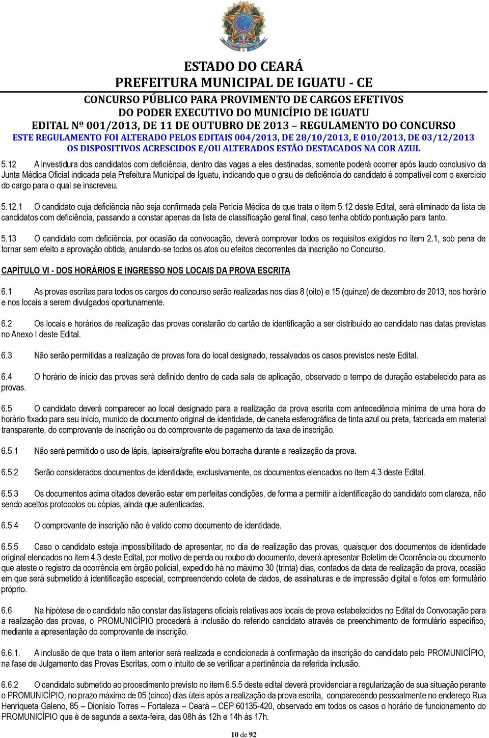 12 A investidura dos candidatos com deficiência, dentro das vagas a eles destinadas, somente poderá ocorrer após laudo conclusivo da Junta Médica Oficial indicada pela Prefeitura Municipal de Iguatu,