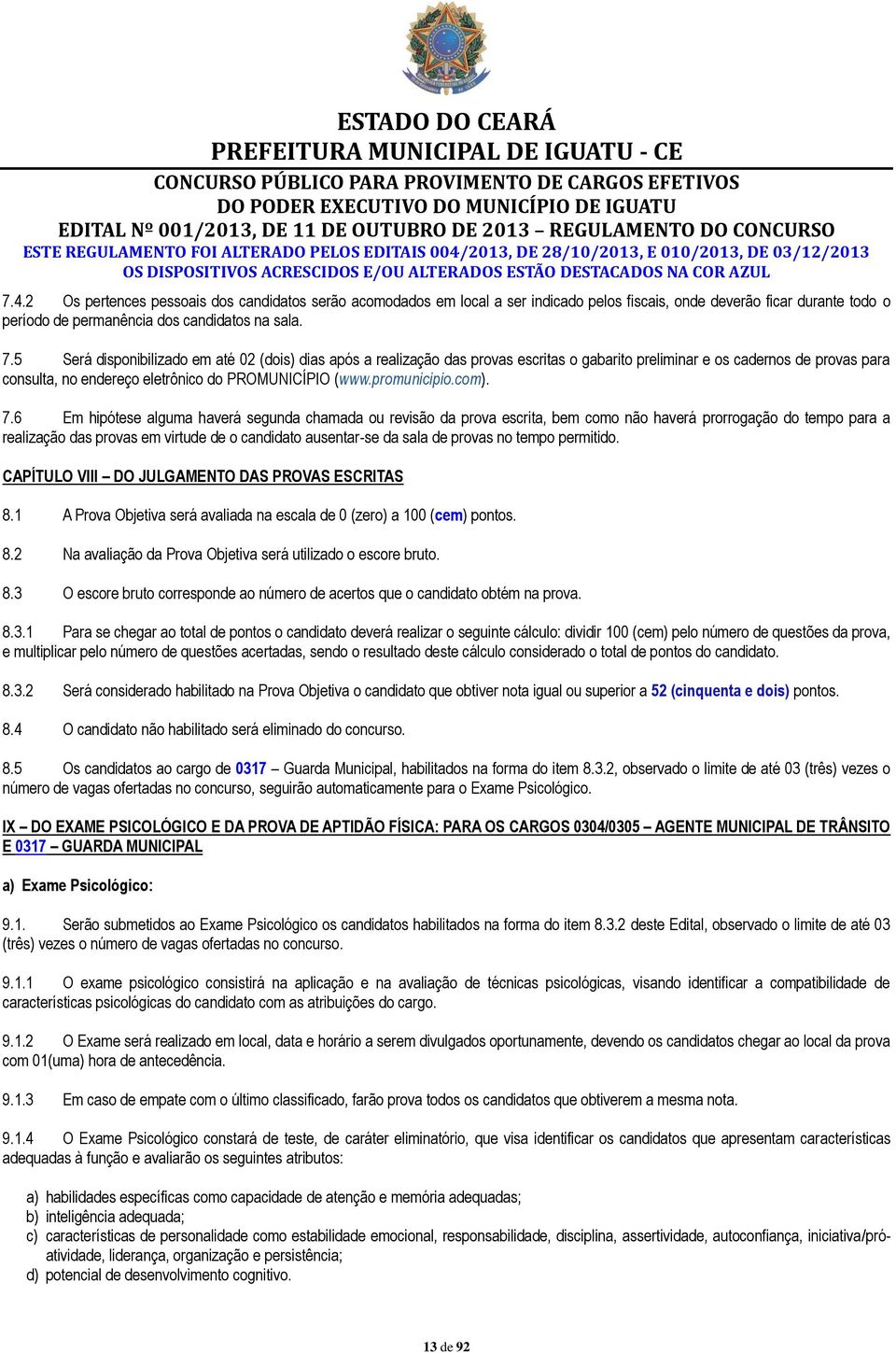 7.5 Será disponibilizado em até 02 (dois) dias após a realização das provas escritas o gabarito preliminar e os cadernos de provas para consulta, no endereço eletrônico do PROMUNICÍPIO (www.