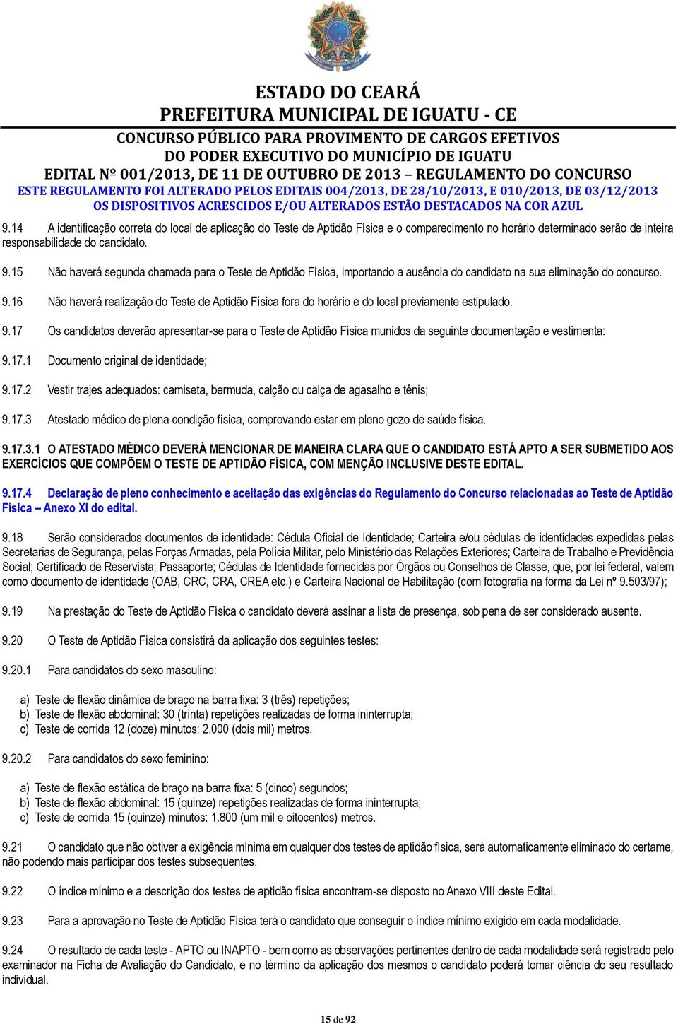 14 A identificação correta do local de aplicação do Teste de Aptidão Física e o comparecimento no horário determinado serão de inteira responsabilidade do candidato. 9.